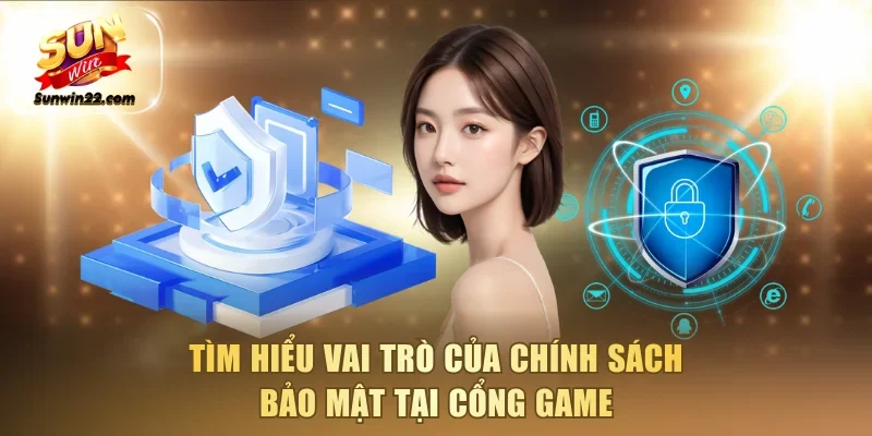 Tìm hiểu vai trò của chính sách bảo mật tại cổng game